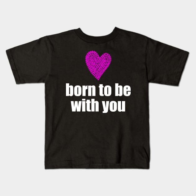 Born to be with you - pink heart Kids T-Shirt by Sissely